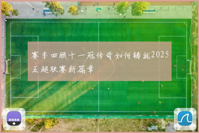 赛季回顾十一冠传奇如何铸就2025五超联赛新篇章