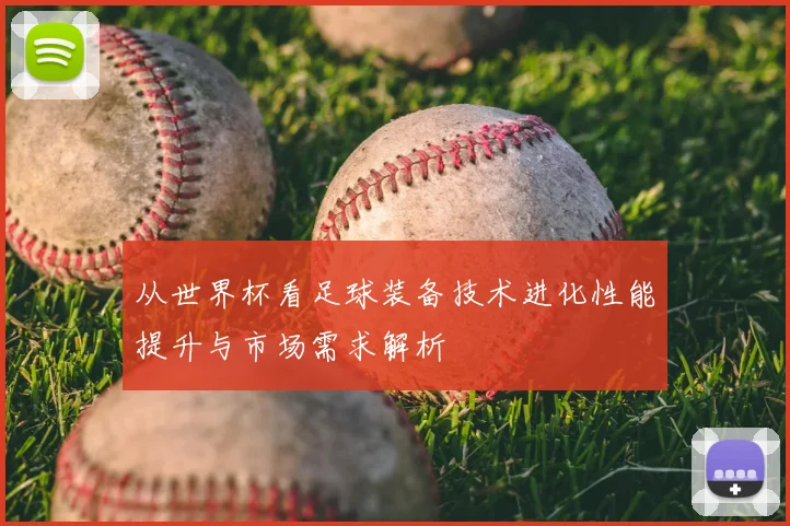 从世界杯看足球装备技术进化性能提升与市场需求解析